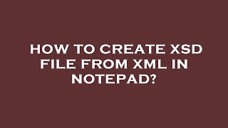 How to create xsd file from xml in notepad [upl. by Siramay631]