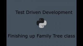 Python Test Driven Development Part 17  Finishing up the Family Tree Class [upl. by Gio906]