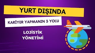 Lojistik Yönetimi Mezunları İçin Yurt Dışında Kariyer Yapmanın 3 Yolu [upl. by Esirrehc451]