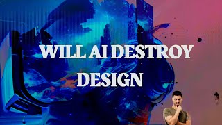 WILL AI DESTROY DESIGN [upl. by Irmo]