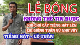 Ai Nói Nhép Giọng TUẤN VŨ Thì Vào Đây Mà Nghe l Phải Nói Là Quá Đỉnh l LẺ BÓNG  LÊ TUẤN [upl. by Linoel88]