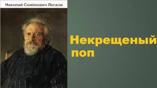 Николай Семёнович Лесков Некрещеный поп аудиокнига [upl. by Adnicaj]