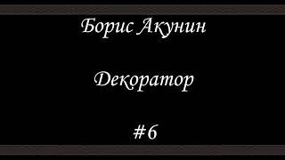 Декоратор  Часть 6 Финал  Аудиокнига  Борис Акунин [upl. by Emlin]