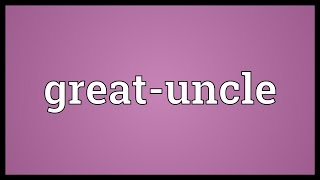 Greatuncle Meaning [upl. by Leverett82]