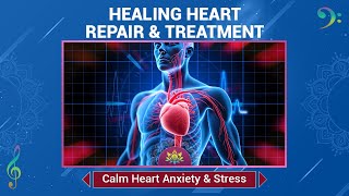 Healing Heart Repair amp Treatment Sound Therapy  Ease Palpitations Calm Heart Anxiety amp Stress [upl. by Luamaj]