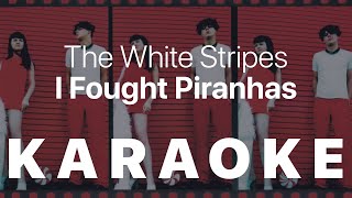 The White Stripes  I Fought Piranhas KARAOKE [upl. by Pals]