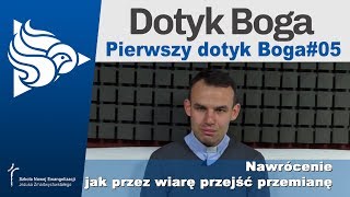 Pierwszy Dotyk Boga 5 Nawrócenie  jak przez wiarę przejść przemianę [upl. by Kaya233]