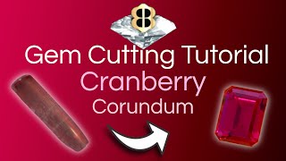 Gem Cutting Tutorial Cranberry Corundum [upl. by Deuno]