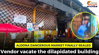 Aldona dangerous market finally sealed Vendor vacate the dilapidated building [upl. by Nonnelg]