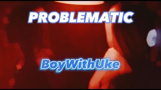 Problematic  BoyWithUke Extended lyric video [upl. by Lesak]