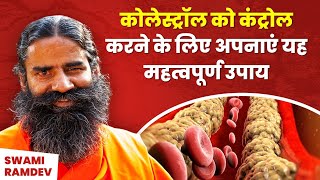 कोलेस्ट्रॉल Cholesterol को कंट्रोल करने के लिए अपनाएं यह महत्वपूर्ण उपाय  Swami Ramdev [upl. by Kellda]