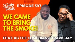 We Came To Bring The Smoke Feat KG The Comedian amp Travis Jay 3ShotsOfTequila Ep 397 [upl. by Silver]