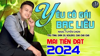 💥Yêu Cô Gái Bạc Liêu  Mai Tiến ĐạtLK Cha Cha Cha Hay Nhất 2024 Nhạc Tuyển Chọn Không Ai Sánh Bằng [upl. by Carpenter]