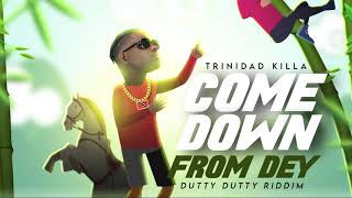 Trinidad Killa  Come Down From Dey Dutty Dutty Riddim [upl. by Groot]