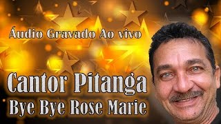 Cantor Pitanga  Bye Bye Rose Marie Ao Vivo [upl. by Flori]