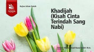 Khadijah Kisah Cinta Terindah Sang Nabi  Ustadz Muhammad Nuzul Dzikri MA حفظه الله [upl. by Bendite]