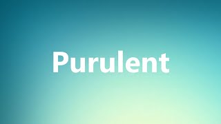 Purulent  Medical Definition and Pronunciation [upl. by Flavio]