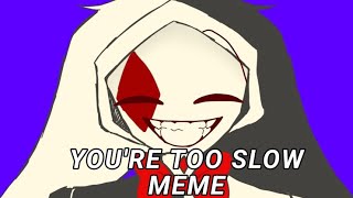 YOURE TOO SLOW MEMEANIMATION MEME OC [upl. by Currie]