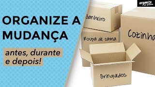 COMO ORGANIZAR A MUDANÇA ANTES DURANTE E DEPOIS  Organize sem Frescuras®️ [upl. by Haden]