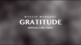 Wyclif Murungi  Gratitude Official Lyric Video [upl. by Dareen]