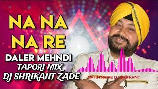 NA NA NA E DALER MEHNDI KADDK TAPORI MIX DJ SONG DJ SHRIKANT ZADE [upl. by Hsreh493]