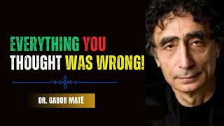 Why Everything You’ve Been Told About Life Is a Lie  Dr Gabor Maté [upl. by Pevzner]