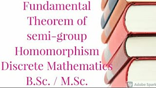 Fundamental Theorem of semi group Homomorphism Discrete Mathematics  BSc MSc [upl. by Nahum238]