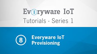 Everyware IoT Tutorial  Episode 8  Everyware IoT Provisioning [upl. by Babs]