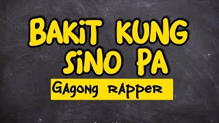 BAKIT KUNG SINO PA  Gagong Rapper Lyrics [upl. by Josie950]