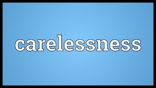 Carelessness Meaning [upl. by Ellehcrad]