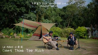 Dont Think Too Much｜Lil Ashes 小塵埃【平原習作 OUR WORKS OUR LIVE  Outdoor Series】 [upl. by Veradis450]