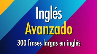 Práctica de Inglés Avanzado  300 frases largas en inglés [upl. by Ahsoyem]