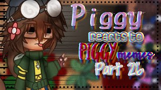 Piggy reacts to piggy memes  Part 26 [upl. by Skrap]