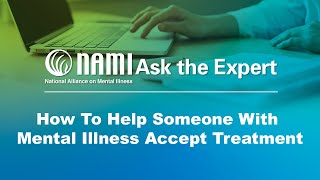 NAMI Ask the Expert How To Help Someone With Mental Illness Accept Treatment [upl. by Esereht]