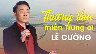 Bài hát về miền trung khiến hàng triệu người rơi nước mắt  Thương Lắm Miền Trung Ơi  Lê Cường [upl. by Nalyorf794]