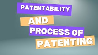 PATENTABILITY AND PROCESS OF PATENTING [upl. by Reehsab]