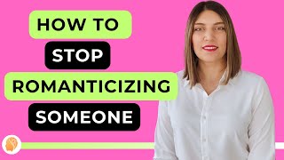 How to Stop Romanticizing Someone Practical Steps [upl. by Nomahs]