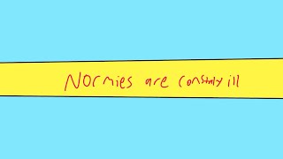 Normies are constantly ill [upl. by Damiani]