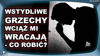 TE WSTYDLIWE GRZECHY WCIĄŻ MI WRACAJĄ  CO ROBIĆ [upl. by Ferretti]