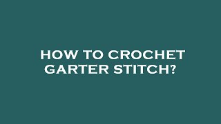 How to crochet garter stitch [upl. by Arbrab]