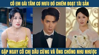 Em gái tâm cơ âm mưu chiếm đoạt tài sản gặp ngay bà chị dâu cứng và ông chồng nhu nhược [upl. by Allegra]