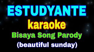 ESTUDYANTE karaoke Bisaya Song Parody beautiful sunday [upl. by Eentrok]