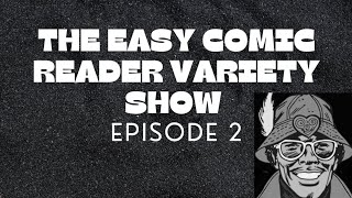 The Easy Comic Reader Variety Show  Episode 2 [upl. by Randa198]