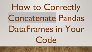 How to Correctly Concatenate Pandas DataFrames in Your Code [upl. by Lurette395]