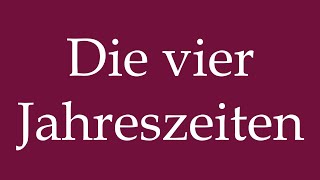 How to Pronounce Die vier Jahreszeiten The four Seasons Correctly in German [upl. by Cirdec]