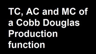 TC AC and MC of a Cobb Douglas Production function [upl. by Ayoted]