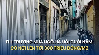 TÀI CHÍNH KINH DOANH Thị trường nhà ngõ Hà Nội cuối nămcó nơi lên tới 300 triệu đồngm2 VTVMoney [upl. by Yelraf7]