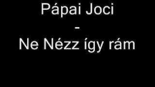 Pápai Joci  Ne nézz így rám [upl. by Adnopoz]