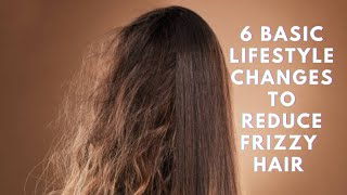 6 Basic Lifestyle Changes To Reduce Frizzy Hair [upl. by Eustashe]