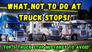 Top 5 Truck Stop Mistakes Every Trucker Must Avoid What NOT to do at a truck stop [upl. by Drews]